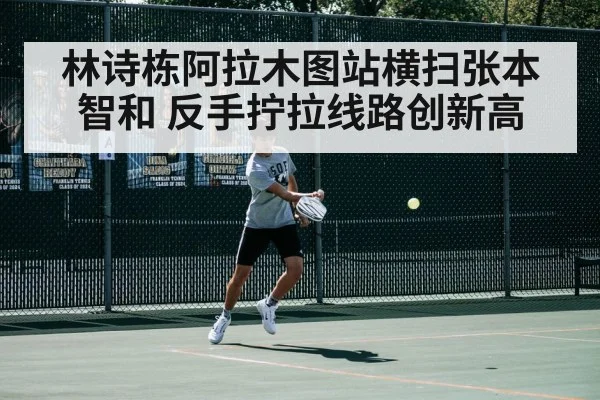 林诗栋阿拉木图站横扫张本智和 反手拧拉线路创新高