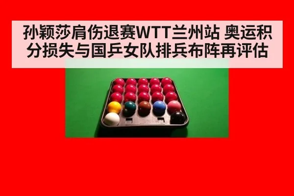 孙颖莎肩伤退赛WTT兰州站 奥运积分损失与国乒女队排兵布阵再评估